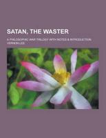 Satan, the Waster; A Philosophic War Trilogy With Notes & Introduction
