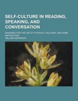 Self-Culture in Reading, Speaking, and Conversation; Designed for the Use of Schools, Colleges, and Home Instruction