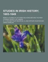 Studies in Irish History, 1603-1649; Being a Course of Lectures Delivered Before the Irish Literary Society of London