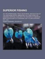 Superior Fishing; Or, the Striped Bass, Trout, Black Bass, and Blue-Fish of the Northern States. Embracing Full Directions for Dressing Artificial Fli