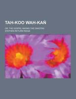 Tah-Koo Wah-Ka; Or, the Gospel Among the Dakotas