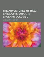 The Adventures of Hajji Baba, of Ispahan, in England Volume 2
