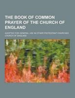 The Book of Common Prayer of the Church of England; Adopted for General Use in Other Protestant Churches