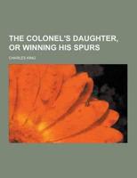 The Colonel's Daughter, or Winning His Spurs