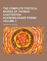 The Complete Poetical Works of Thomas Chatterton Volume 1