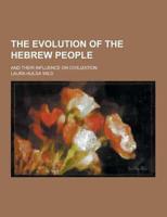 The Evolution of the Hebrew People; And Their Influence on Civilization