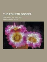 The Fourth Gospel; Its Purpose and Theology