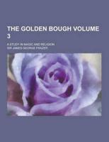 The Golden Bough; A Study in Magic and Religion Volume 3