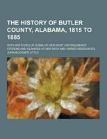 The History of Butler County, Alabama, 1815 to 1885; With Sketches of Some of Her Most Distinguished Citizens and Glances at Her Rich and Varied Resou