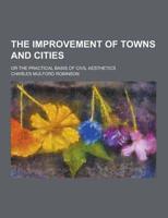 The Improvement of Towns and Cities; Or the Practical Basis of Civil Aesthetics