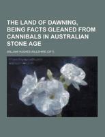The Land of Dawning, Being Facts Gleaned from Cannibals in Australian Stone Age