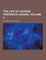 The Life of George Frederick Handel Volume 2