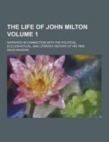 The Life of John Milton; Narrated in Connection With the Political, Ecclesiastical, and Literary History of His Time Volume 1