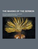 The Making of the Sermon; For the Class-Room and the Study