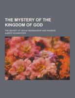 The Mystery of the Kingdom of God; The Secret of Jesus' Messiahship and Passion