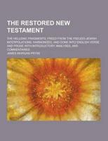 The Restored New Testament; The Hellenic Fragments, Freed from the Pseudo-Jewish Interpolations, Harmonized, and Done Into English Verse and Prose Wit