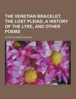 The Venetian Bracelet, the Lost Pleiad, a History of the Lyre, and Other Poems