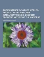 The Existence of Other Worlds, Peopled With Living and Intelligent Beings, Deduced from the Nature of the Universe