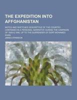 The Expedition Into Affghanistan; Notes and Shetches Descriptive of the Country, Contained in a Personal Narrative During the Campaign of 1839 & 1840,