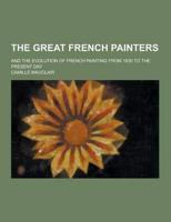 The Great French Painters; And the Evolution of French Painting from 1830 to the Present Day