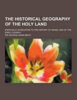 The Historical Geography of the Holy Land; Especially in Relation to the History of Israel and of the Early Church