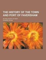 The History of the Town and Port of Faversham; In the County of Kent