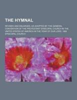 The Hymnal; Revised and Enlarged, as Adopted by the General Convention of the Protestant Episcopal Church in the United States of America in the Year