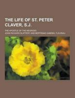 The Life of St. Peter Claver, S.J; The Apostle of the Negroes