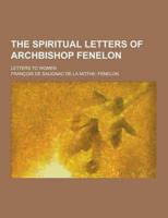 The Spiritual Letters of Archbishop Fenelon; Letters to Women