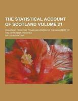 The Statistical Account of Scotland; Drawn Up from the Communications of the Ministers of the Different Parishes Volume 21