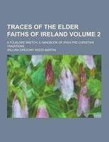 Traces of the Elder Faiths of Ireland; A Folklore Sketch; A Handbook of Irish Pre-Christian Traditions Volume 2