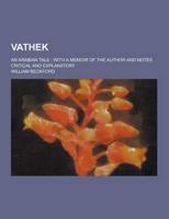 Vathek; An Arabian Tale; With a Memoir of the Author and Notes Critical And