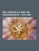 William Wells and His Descendants, 1755-1909