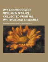 Wit and Wisdom of Benjamin Disraeli, Collected from His Writings and Speeches
