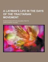 A Layman's Life in the Days of the Tractarian Movement; In Memoriam Arthur [Acland] Troyte
