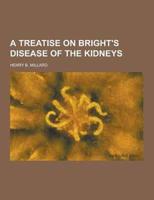 A Treatise on Bright's Disease of the Kidneys