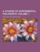 A Course of Experimental Philosophy Volume 1