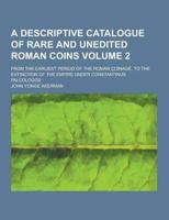 Descriptive Catalogue of Rare and Unedited Roman Coins; From the Earliest P