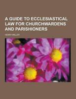 A Guide to Ecclesiastical Law for Churchwardens and Parishioners