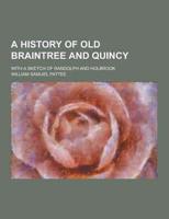 A History of Old Braintree and Quincy; With a Sketch of Randolph and Holbrook