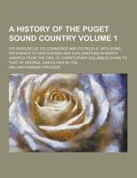 A History of the Puget Sound Country; Its Resources, Its Commerce and Its People