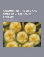 A Memoir of the Life and Times of Sir Ralph Sadleir
