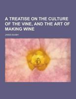 A Treatise on the Culture of the Vine, and the Art of Making Wine