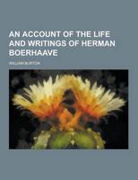 An Account of the Life and Writings of Herman Boerhaave