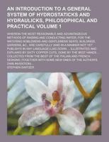 An Introduction to a General System of Hydrostaticks and Hydraulicks, Philosophical and Practical; Wherein the Most Reasonable and Advantageous Metho