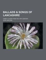 Ballads & Songs of Lancashire; Chiefly Older Than the 19th Century