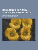Beginnings of a New School of Metaphysics; Three Essays in One Volume