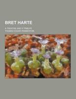 Bret Harte; A Treatise and a Tribute