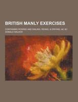 British Manly Exercises; Containing Rowing and Sailing, Riding, & Driving, &C &C