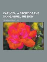 Carlota, a Story of the San Gabriel Mission